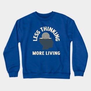 Less Thinking More Living Crewneck Sweatshirt